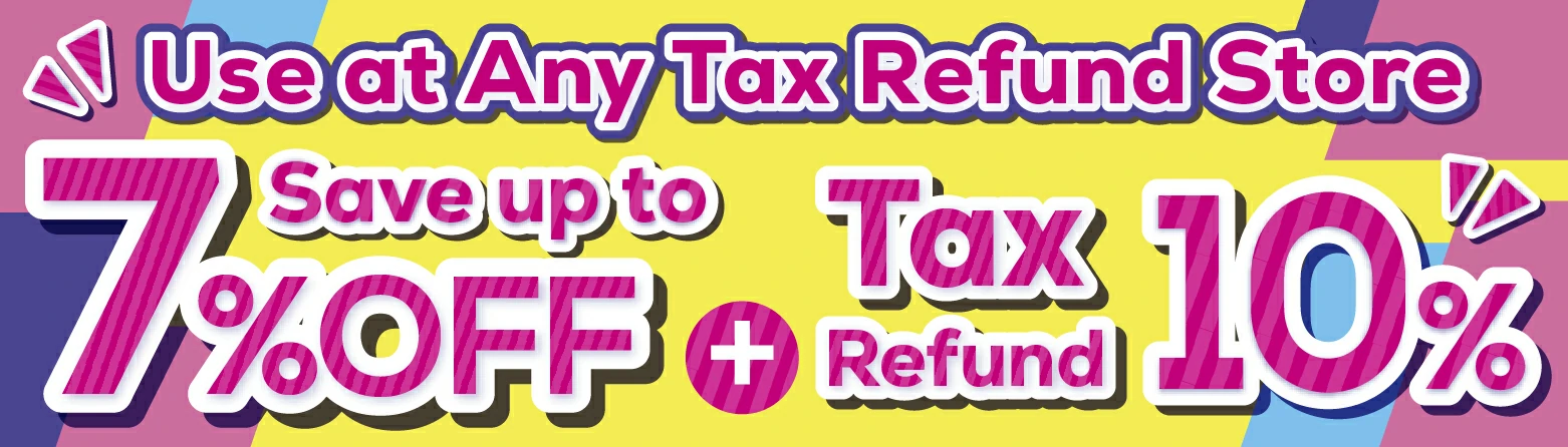 Use at Any Tax Refund Store Save up to 7%OFF + Tax Refund 10%